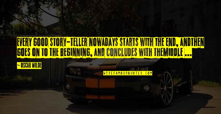 Story Teller Quotes By Oscar Wilde: Every good story-teller nowadays starts with the end, Story Teller Quotes By Oscar Wilde: Every good story-teller nowadays starts with the end,