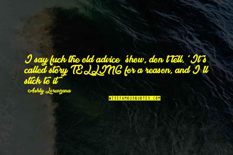Story Telling Quotes By Ashly Lorenzana: I say fuck the old advice 'show, don't