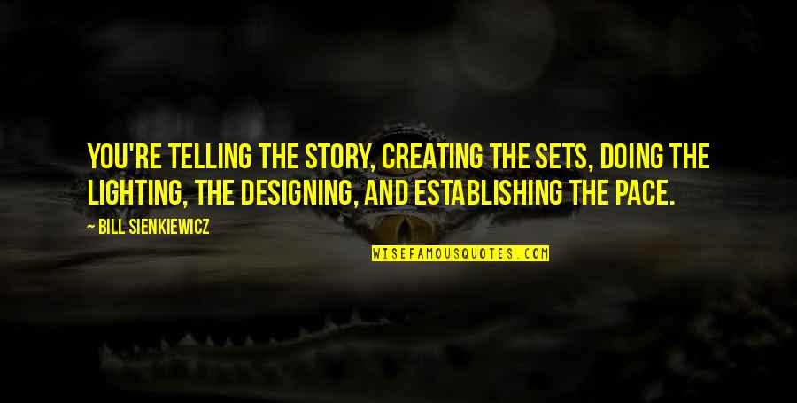 Story Telling Quotes By Bill Sienkiewicz: You're telling the story, creating the sets, doing