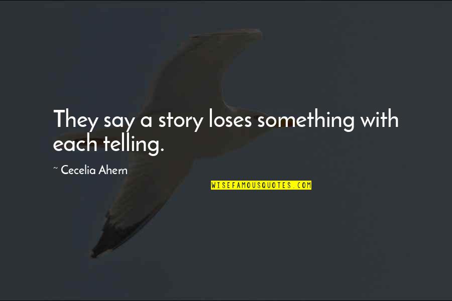 Story Telling Quotes By Cecelia Ahern: They say a story loses something with each