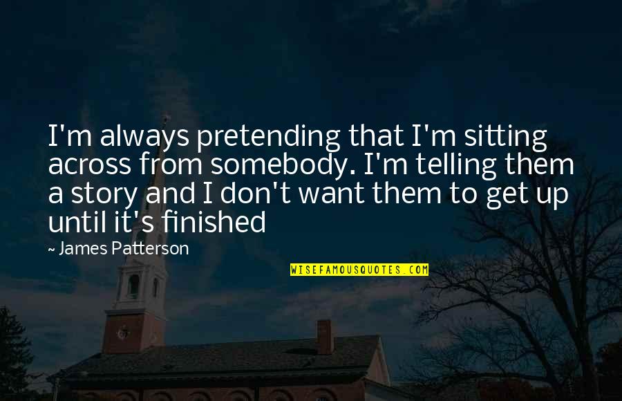 Story Telling Quotes By James Patterson: I'm always pretending that I'm sitting across from