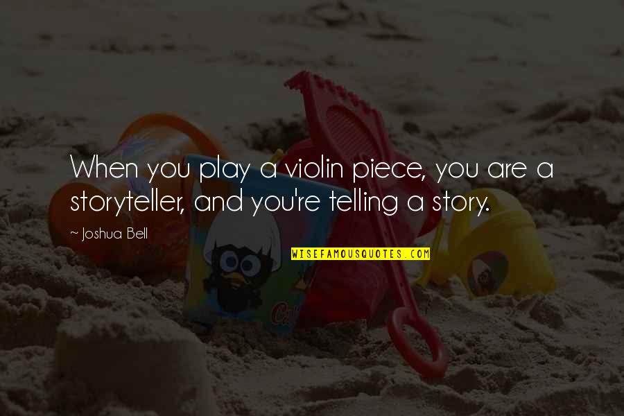 Story Telling Quotes By Joshua Bell: When you play a violin piece, you are