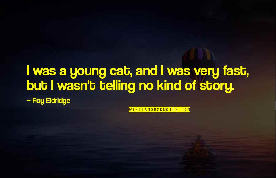 Story Telling Quotes By Roy Eldridge: I was a young cat, and I was