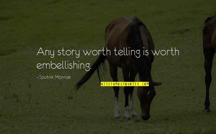 Story Telling Quotes By Sputnik Monroe: Any story worth telling is worth embellishing.