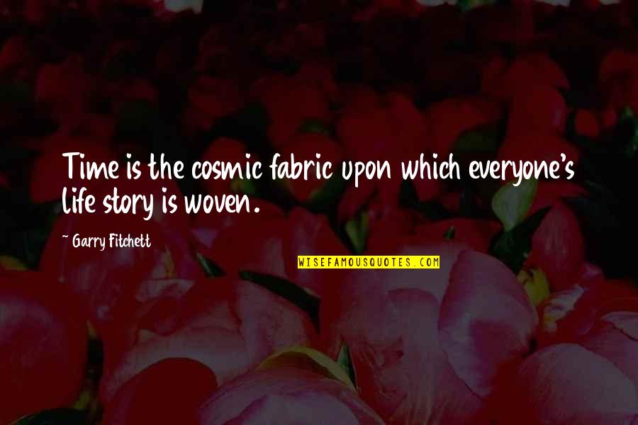 Story Time Quotes By Garry Fitchett: Time is the cosmic fabric upon which everyone's Story Time Quotes By Garry Fitchett: Time is the cosmic fabric upon which everyone's