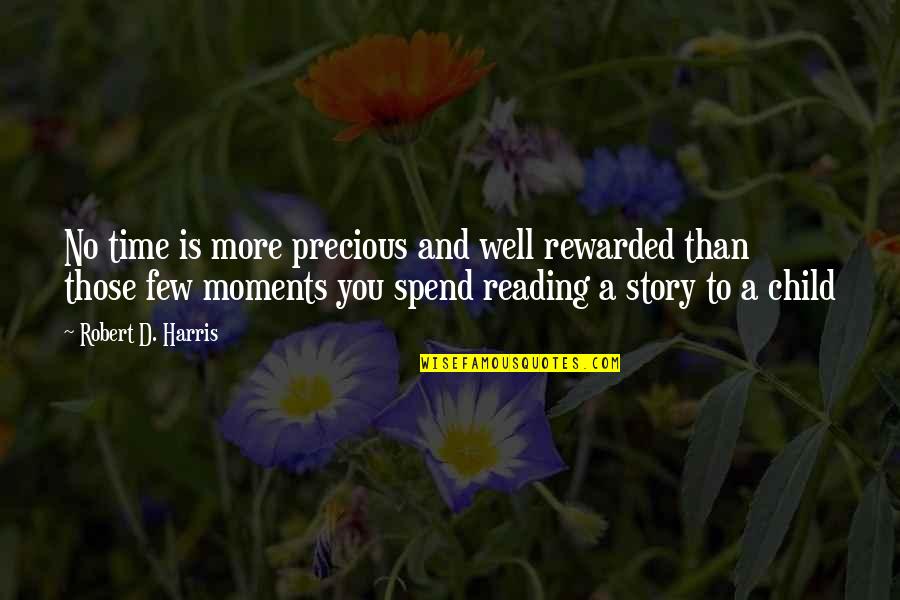 Story Time Quotes By Robert D. Harris: No time is more precious and well rewarded Story Time Quotes By Robert D. Harris: No time is more precious and well rewarded