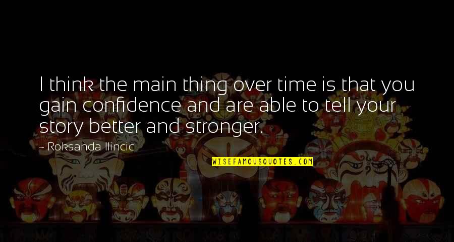 Story Time Quotes By Roksanda Ilincic: I think the main thing over time is Story Time Quotes By Roksanda Ilincic: I think the main thing over time is