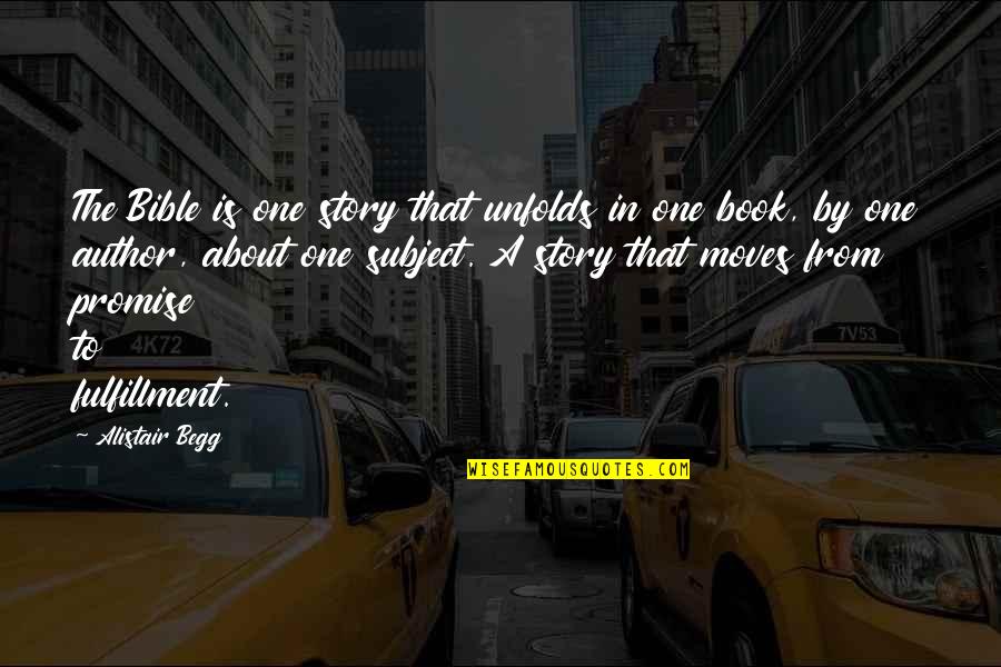 Story Unfolds Quotes By Alistair Begg: The Bible is one story that unfolds in Story Unfolds Quotes By Alistair Begg: The Bible is one story that unfolds in