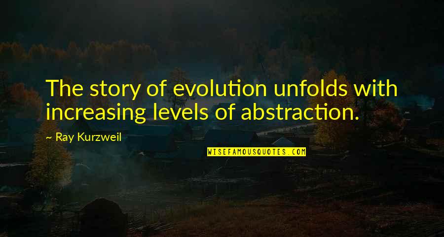 Story Unfolds Quotes By Ray Kurzweil: The story of evolution unfolds with increasing levels