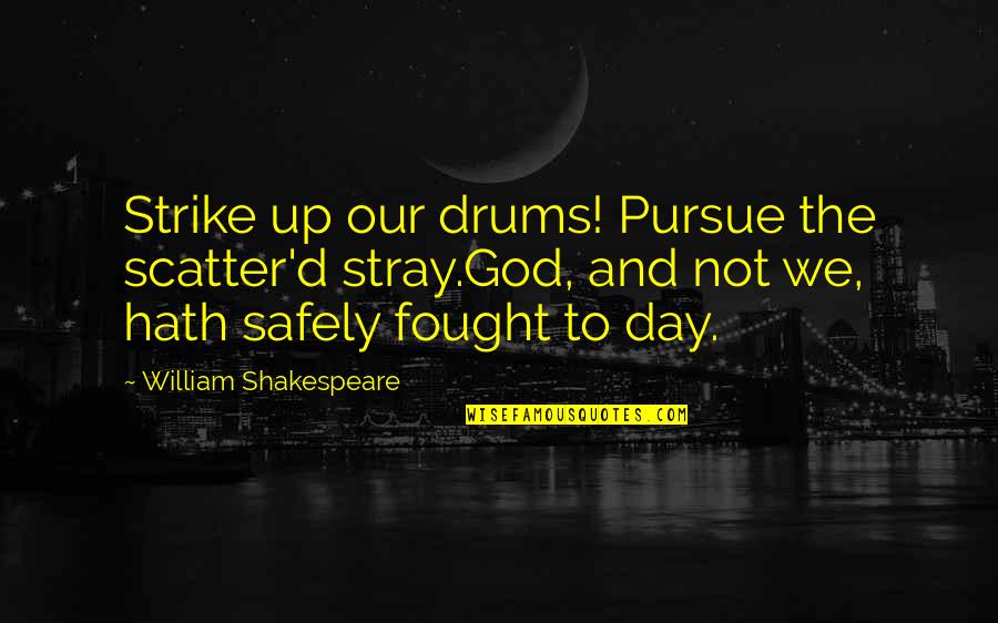 Story Unfolds Quotes By William Shakespeare: Strike up our drums! Pursue the scatter'd stray.God, Story Unfolds Quotes By William Shakespeare: Strike up our drums! Pursue the scatter'd stray.God,