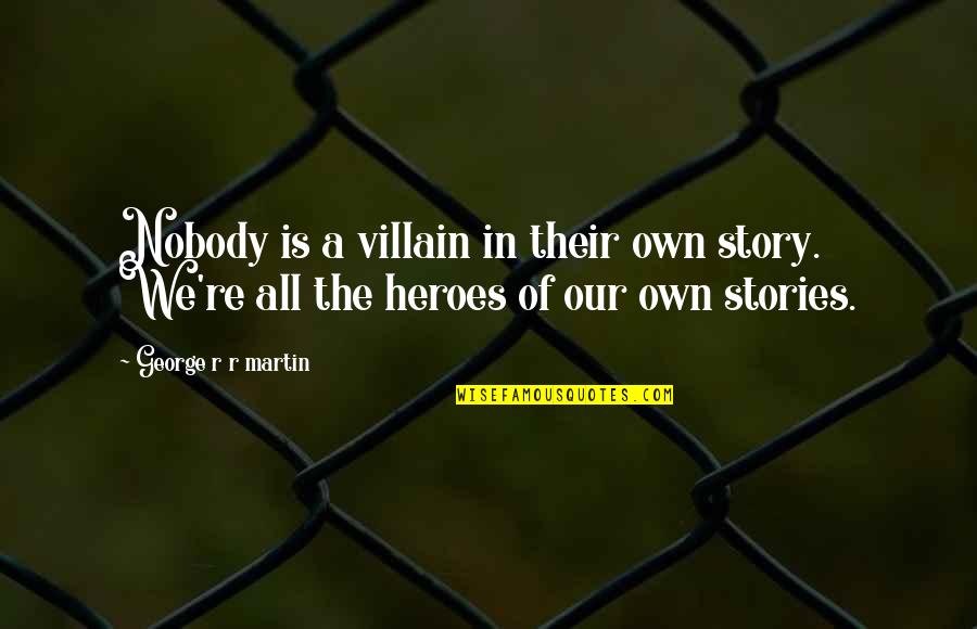 Story We Quotes By George R R Martin: Nobody is a villain in their own story. Story We Quotes By George R R Martin: Nobody is a villain in their own story.