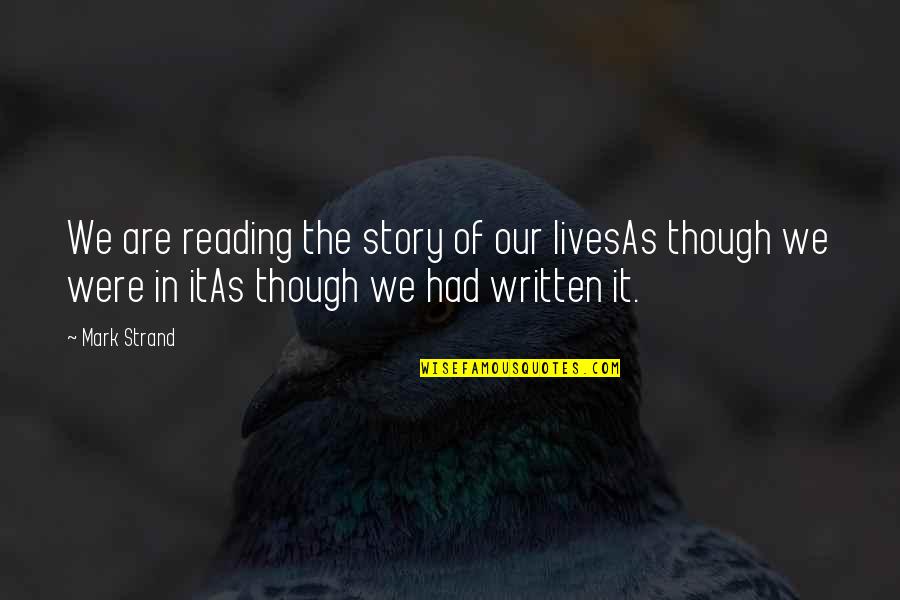 Story We Quotes By Mark Strand: We are reading the story of our livesAs Story We Quotes By Mark Strand: We are reading the story of our livesAs