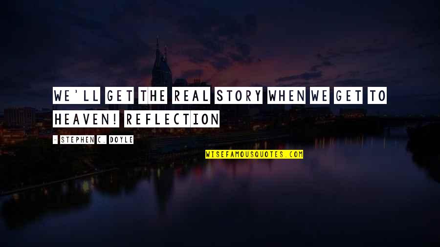 Story We Quotes By Stephen C. Doyle: We'll get the real story when we get Story We Quotes By Stephen C. Doyle: We'll get the real story when we get