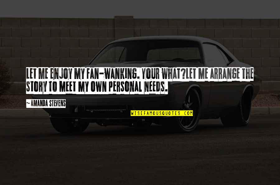 Story What Quotes By Amanda Stevens: Let me enjoy my fan-wanking. Your what?Let me