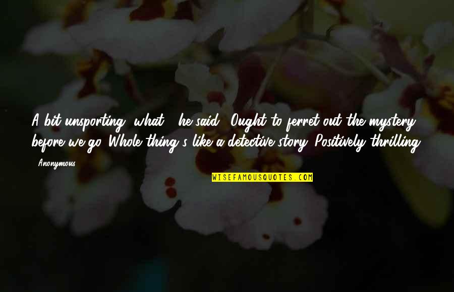 Story What Quotes By Anonymous: A bit unsporting, what?" he said. "Ought to