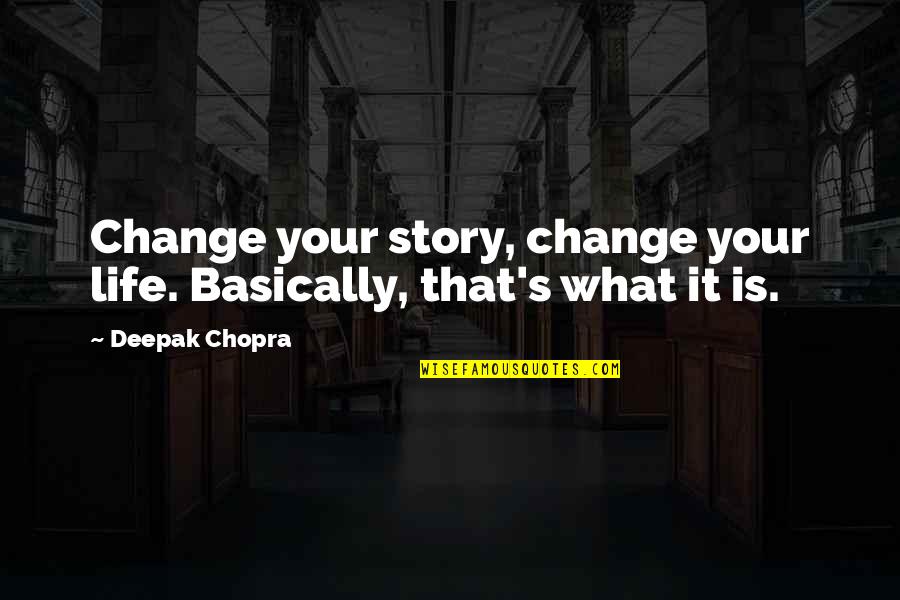 Story What Quotes By Deepak Chopra: Change your story, change your life. Basically, that's