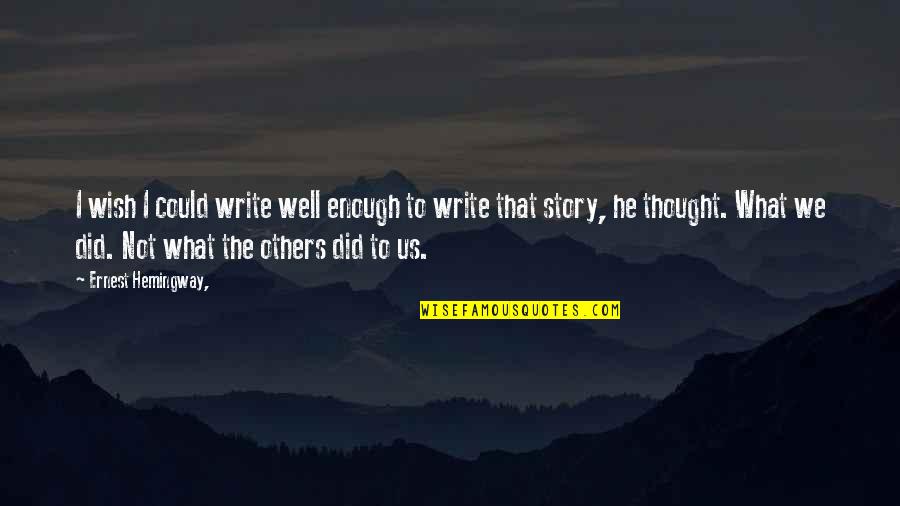 Story What Quotes By Ernest Hemingway,: I wish I could write well enough to