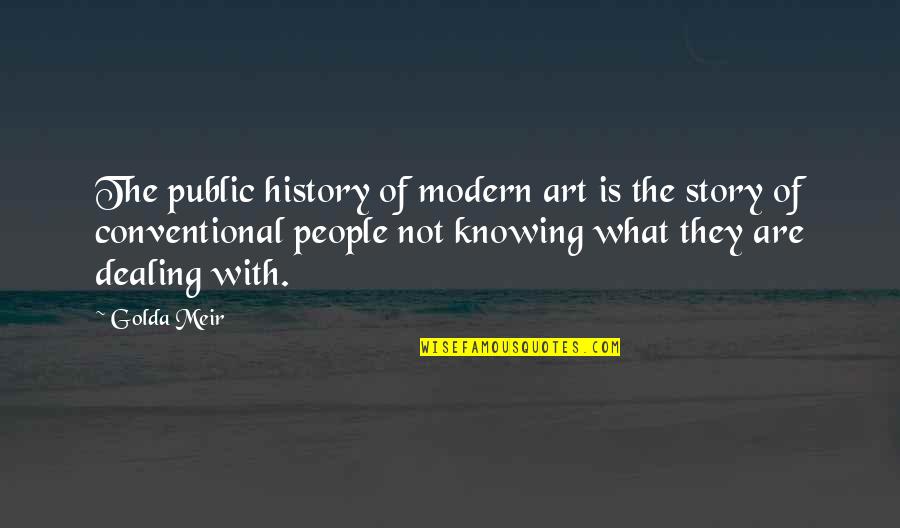 Story What Quotes By Golda Meir: The public history of modern art is the