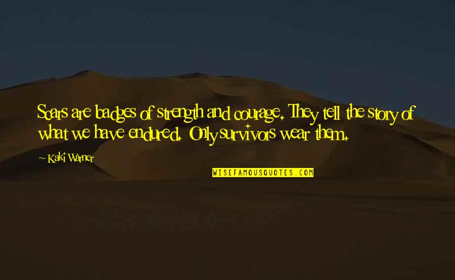 Story What Quotes By Kaki Warner: Scars are badges of strength and courage. They