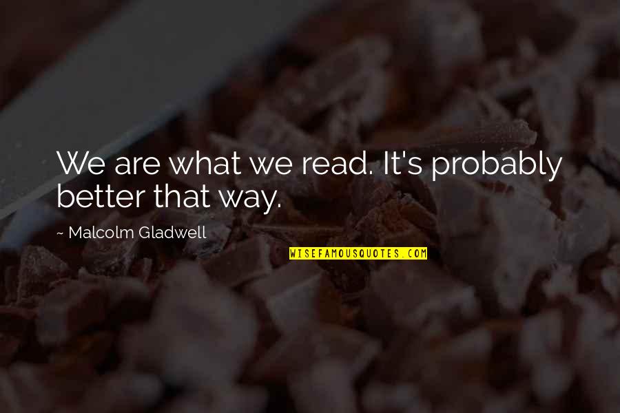 Story What Quotes By Malcolm Gladwell: We are what we read. It's probably better