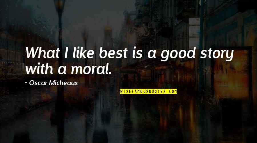 Story What Quotes By Oscar Micheaux: What I like best is a good story