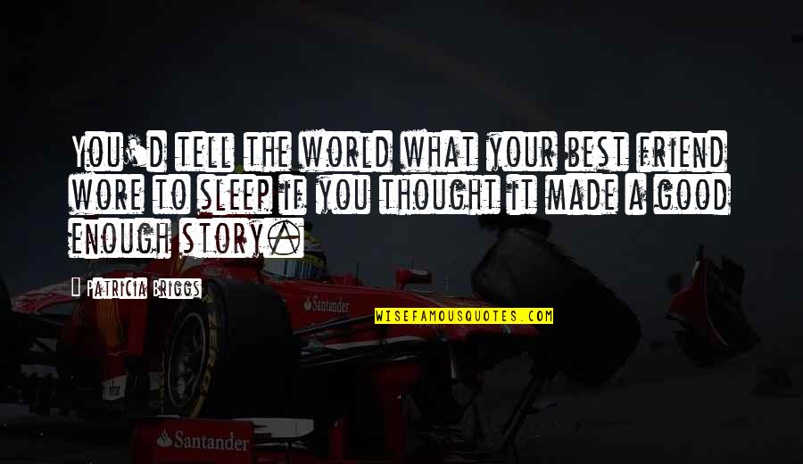 Story What Quotes By Patricia Briggs: You'd tell the world what your best friend
