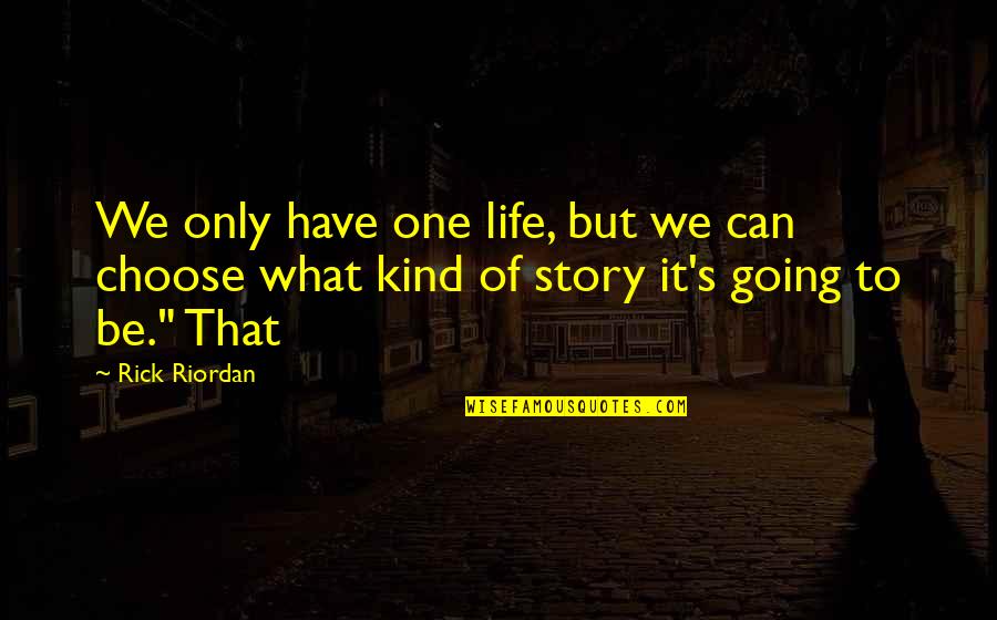 Story What Quotes By Rick Riordan: We only have one life, but we can