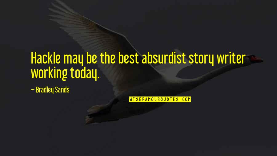 Story Writer Quotes By Bradley Sands: Hackle may be the best absurdist story writer Story Writer Quotes By Bradley Sands: Hackle may be the best absurdist story writer