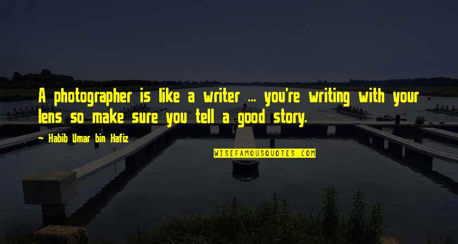 Story Writing Quotes By Habib Umar Bin Hafiz: A photographer is like a writer ... you're