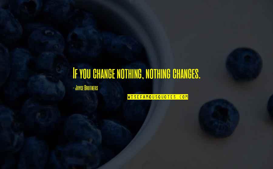 Storyaboot Quotes By Joyce Brothers: If you change nothing, nothing changes.