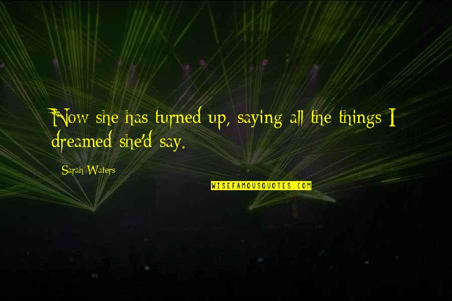 Storyboarding Quotes By Sarah Waters: Now she has turned up, saying all the