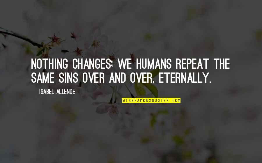 Storybook Ending Quotes By Isabel Allende: Nothing changes; we humans repeat the same sins