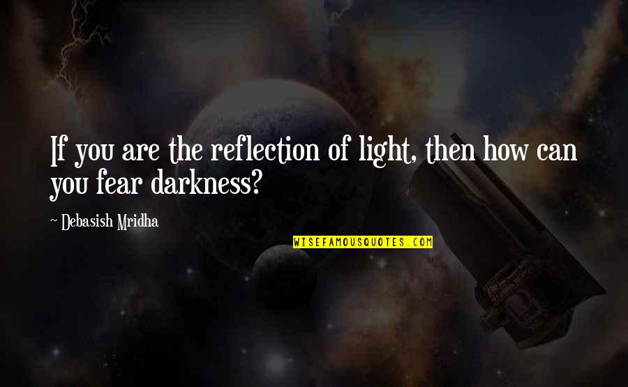 Storying Quotes By Debasish Mridha: If you are the reflection of light, then