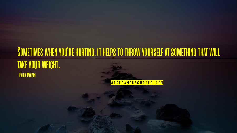 Storykeeper Quotes By Paula McLain: Sometimes when you're hurting, it helps to throw Storykeeper Quotes By Paula McLain: Sometimes when you're hurting, it helps to throw