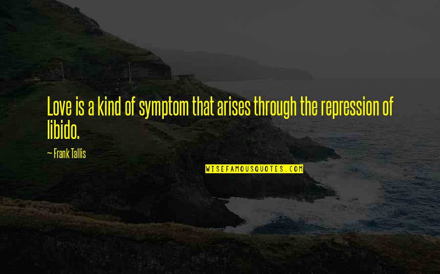 Storyland Amusement Quotes By Frank Tallis: Love is a kind of symptom that arises