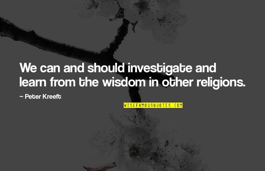 Storyline Quotes By Peter Kreeft: We can and should investigate and learn from