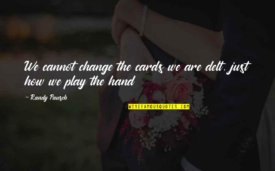 Storylines At Sea Quotes By Randy Pausch: We cannot change the cards we are delt,