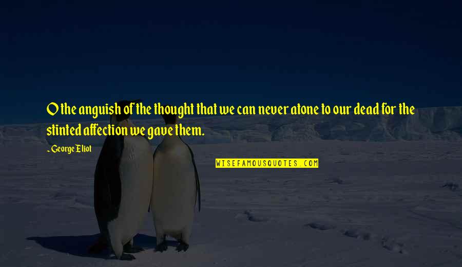 Storymaking Quotes By George Eliot: O the anguish of the thought that we Storymaking Quotes By George Eliot: O the anguish of the thought that we