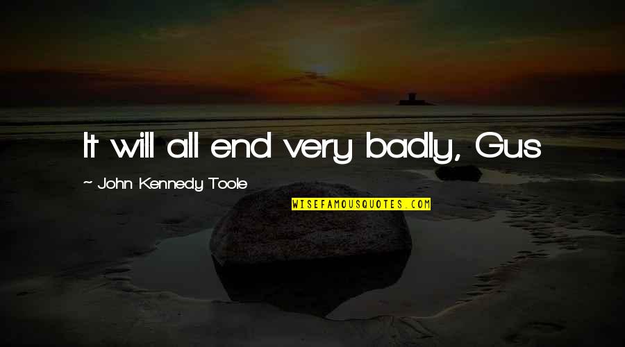 Storymaking Quotes By John Kennedy Toole: It will all end very badly, Gus Storymaking Quotes By John Kennedy Toole: It will all end very badly, Gus