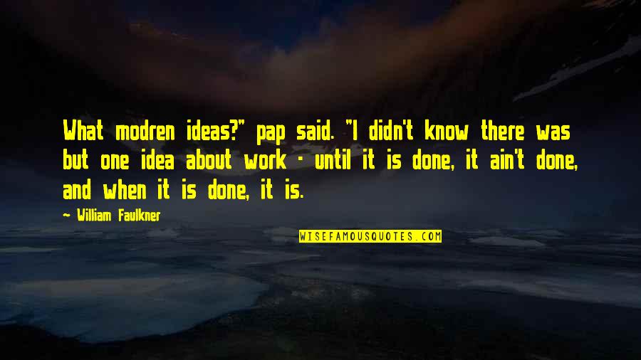 Storymaking Quotes By William Faulkner: What modren ideas?" pap said. "I didn't know Storymaking Quotes By William Faulkner: What modren ideas?" pap said. "I didn't know