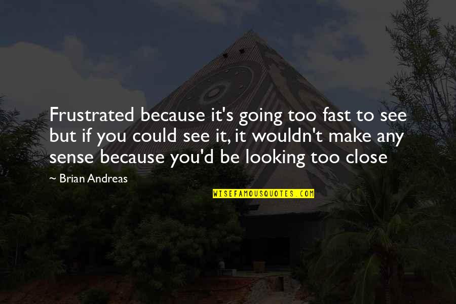 Storypeople Quotes By Brian Andreas: Frustrated because it's going too fast to see