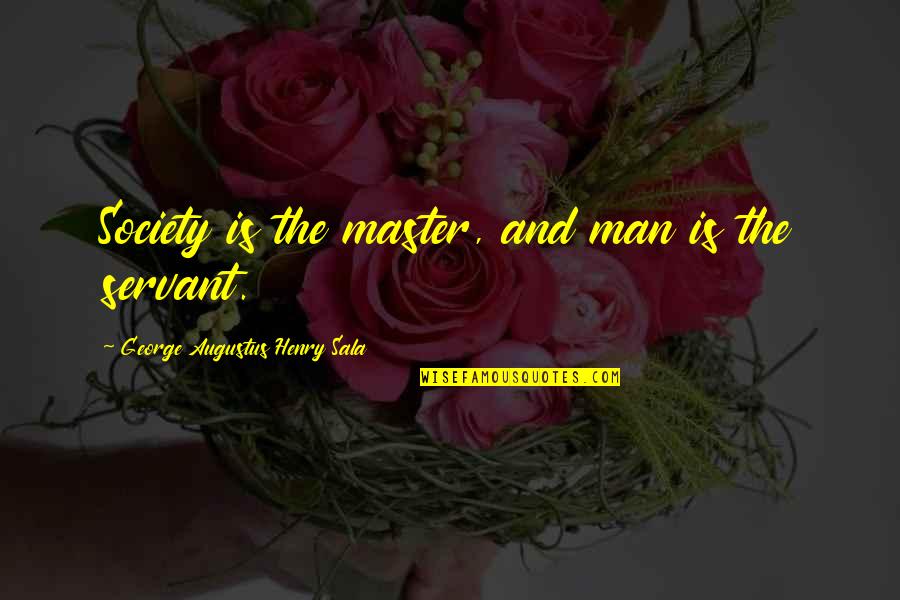 Storypick Quotes By George Augustus Henry Sala: Society is the master, and man is the Storypick Quotes By George Augustus Henry Sala: Society is the master, and man is the