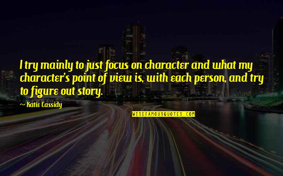 Story's Quotes By Katie Cassidy: I try mainly to just focus on character