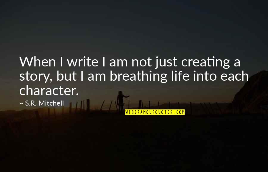 Story's Quotes By S.R. Mitchell: When I write I am not just creating