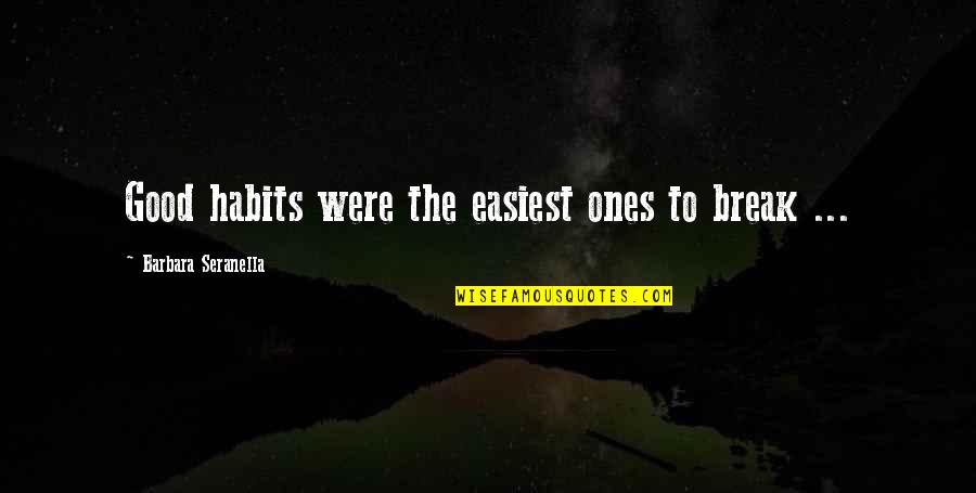 Storyteller Llosa Quotes By Barbara Seranella: Good habits were the easiest ones to break Storyteller Llosa Quotes By Barbara Seranella: Good habits were the easiest ones to break