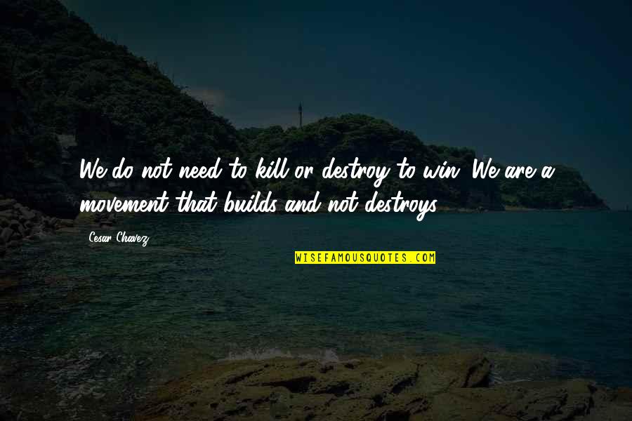 Storyteller Llosa Quotes By Cesar Chavez: We do not need to kill or destroy Storyteller Llosa Quotes By Cesar Chavez: We do not need to kill or destroy