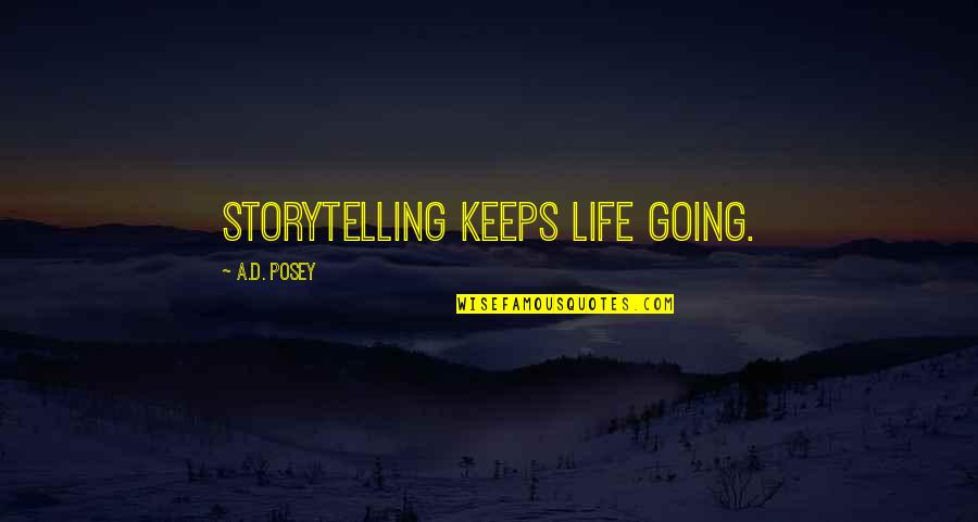 Storytellers Quotes By A.D. Posey: Storytelling keeps life going.