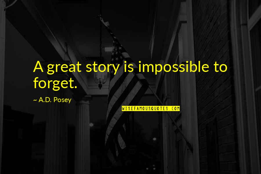 Storytellers Quotes By A.D. Posey: A great story is impossible to forget. Storytellers Quotes By A.D. Posey: A great story is impossible to forget.