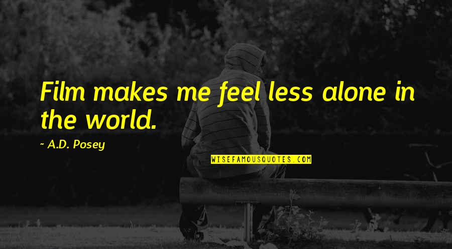 Storytellers Quotes By A.D. Posey: Film makes me feel less alone in the Storytellers Quotes By A.D. Posey: Film makes me feel less alone in the