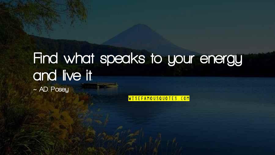 Storytellers Quotes By A.D. Posey: Find what speaks to your energy and live